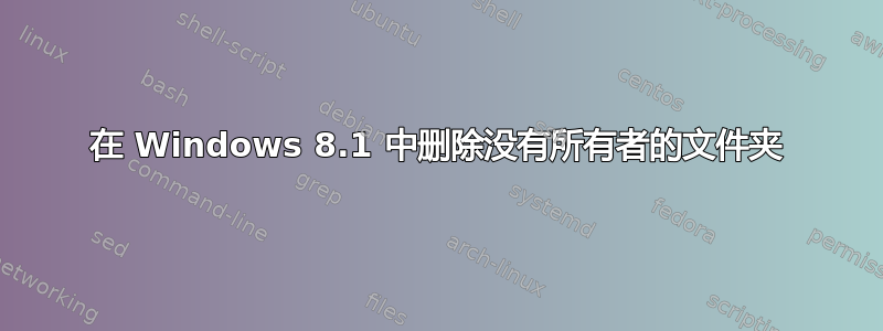 在 Windows 8.1 中删除没有所有者的文件夹