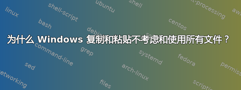 为什么 Windows 复制和粘贴不考虑和使用所有文件？