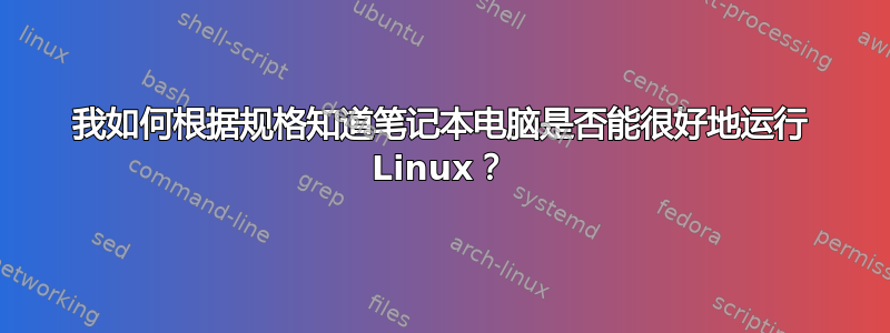 我如何根据规格知道笔记本电脑是否能很好地运行 Linux？