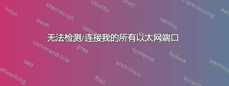 无法检测/连接我的所有以太网端口