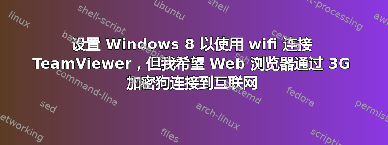 设置 Windows 8 以使用 wifi 连接 TeamViewer，但我希望 Web 浏览器通过 3G 加密狗连接到互联网