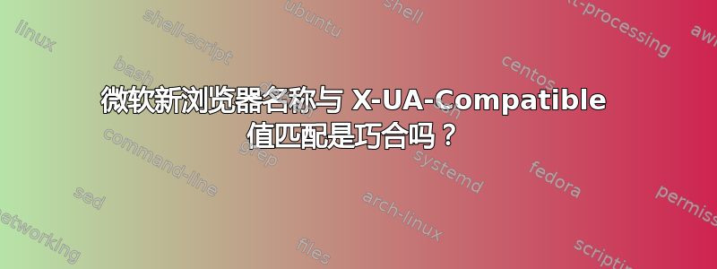 微软新浏览器名称与 X-UA-Compatible 值匹配是巧合吗？