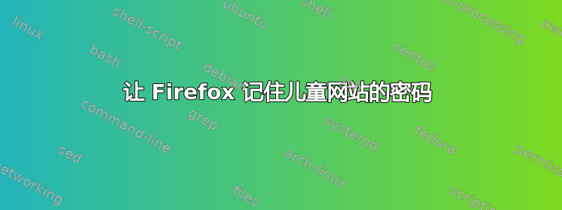 让 Firefox 记住儿童网站的密码