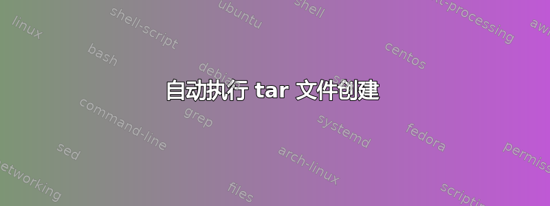 自动执行 tar 文件创建