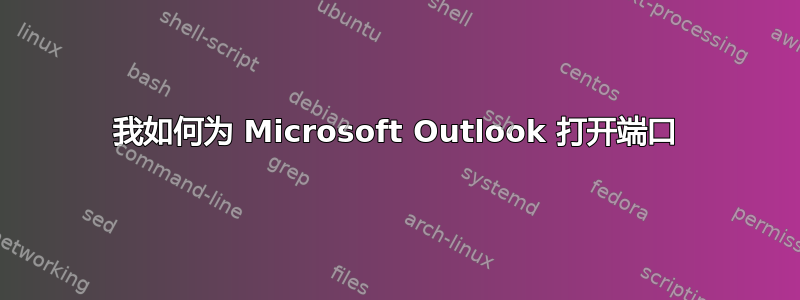 我如何为 Microsoft Outlook 打开端口