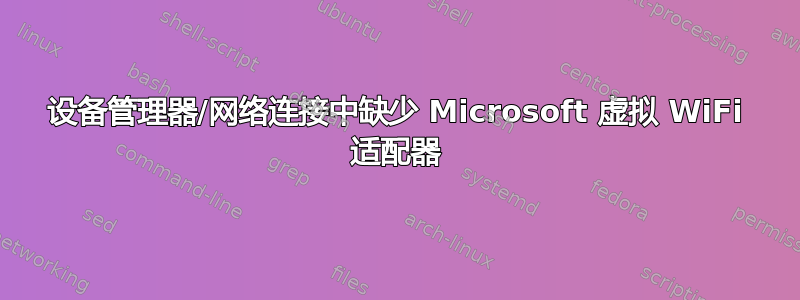 设备管理器/网络连接中缺少 Microsoft 虚拟 WiFi 适配器