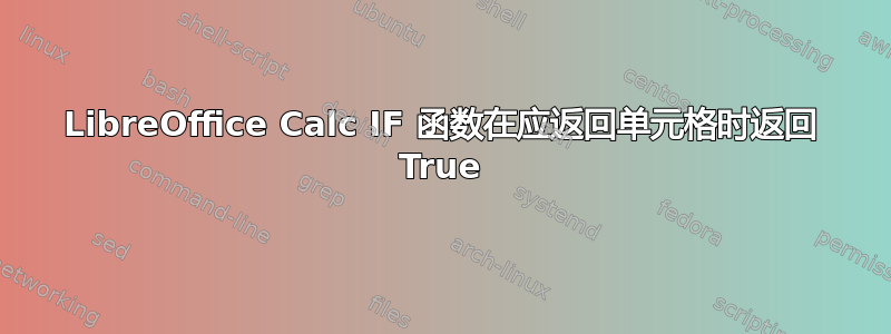 LibreOffice Calc IF 函数在应返回单元格时返回 True