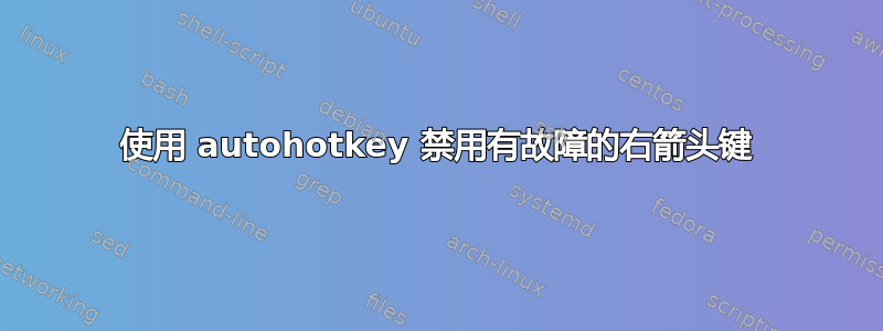 使用 autohotkey 禁用有故障的右箭头键