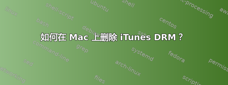 如何在 Mac 上删除 iTunes DRM？