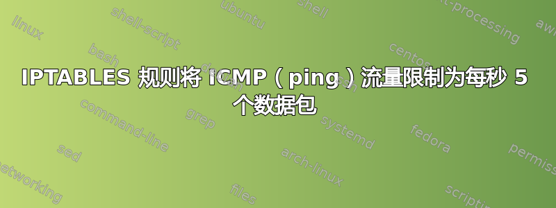 IPTABLES 规则将 ICMP（ping）流量限制为每秒 5 个数据包