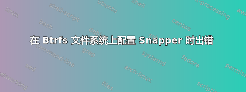 在 Btrfs 文件系统上配置 Snapper 时出错