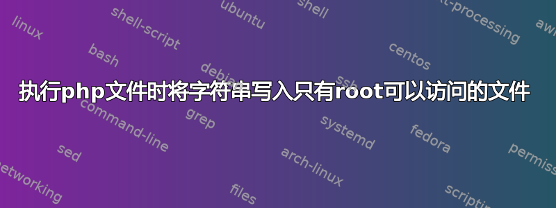 执行php文件时将字符串写入只有root可以访问的文件