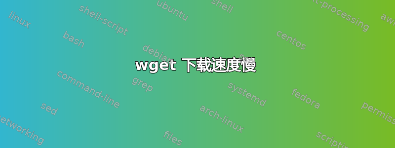 wget 下载速度慢