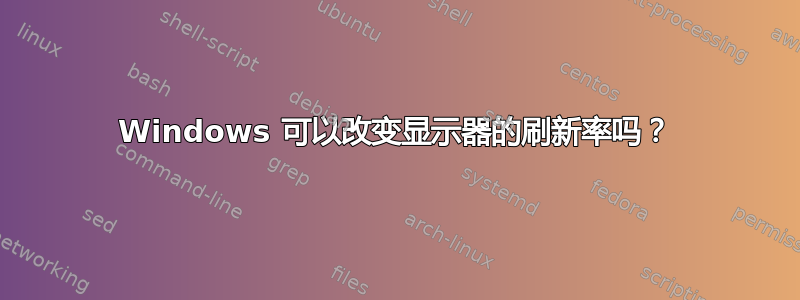 Windows 可以改变显示器的刷新率吗？