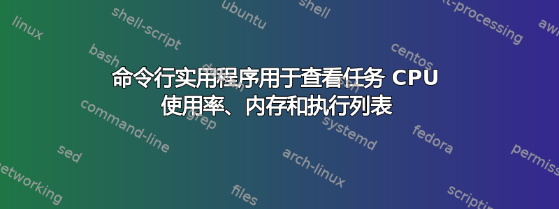 命令行实用程序用于查看任务 CPU 使用率、内存和执行列表