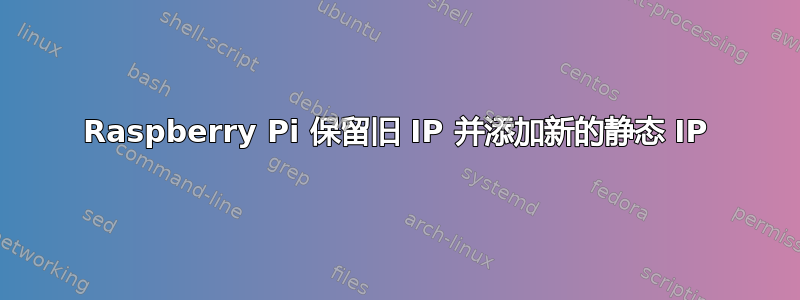 Raspberry Pi 保留旧 IP 并添加新的静态 IP