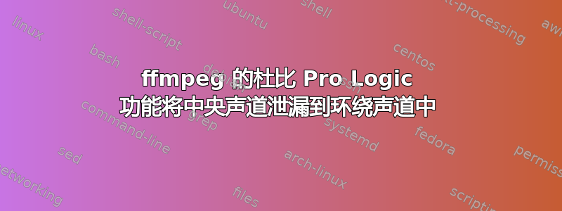 ffmpeg 的杜比 Pro Logic 功能将中央声道泄漏到环绕声道中