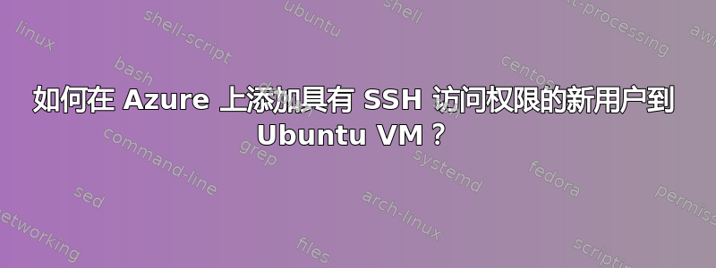 如何在 Azure 上添加具有 SSH 访问权限的新用户到 Ubuntu VM？