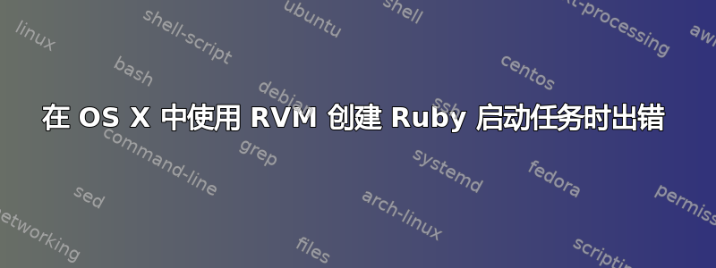 在 OS X 中使用 RVM 创建 Ruby 启动任务时出错