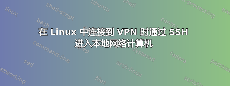 在 Linux 中连接到 VPN 时通过 SSH 进入本地网络计算机