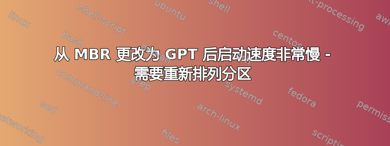 从 MBR 更改为 GPT 后启动速度非常慢 - 需要重新排列分区