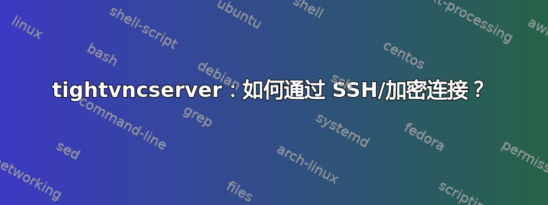 tightvncserver：如何通过 SSH/加密连接？