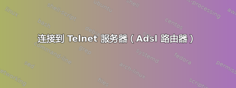 连接到 Telnet 服务器（Adsl 路由器）