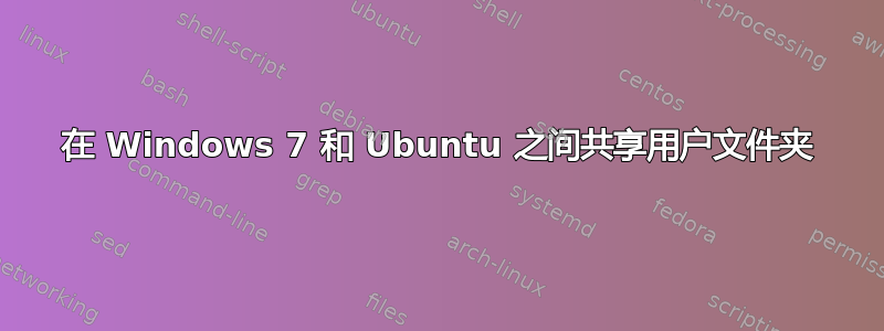 在 Windows 7 和 Ubuntu 之间共享用户文件夹