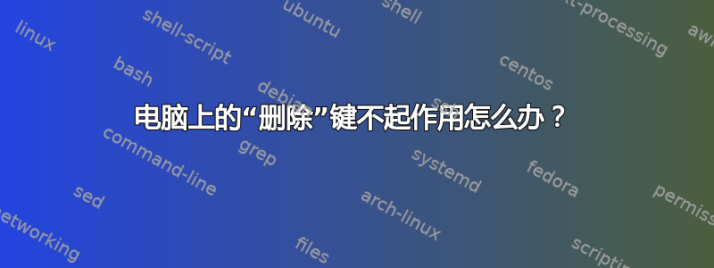 电脑上的“删除”键不起作用怎么办？