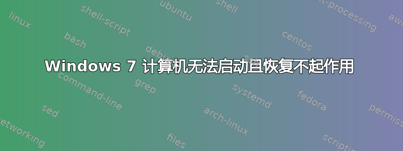 Windows 7 计算机无法启动且恢复不起作用