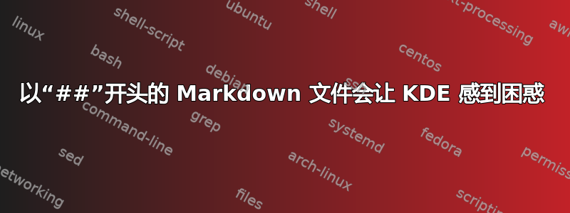 以“##”开头的 Markdown 文件会让 KDE 感到困惑