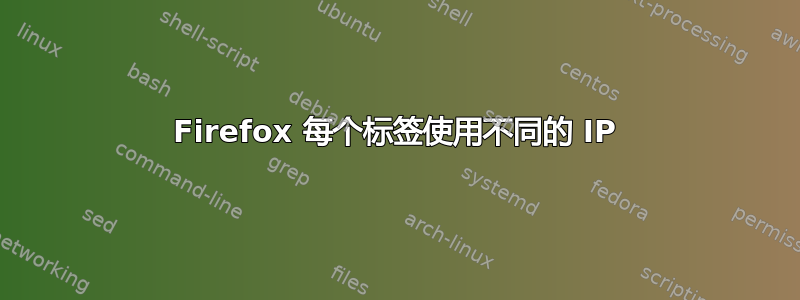 Firefox 每个标签使用不同的 IP