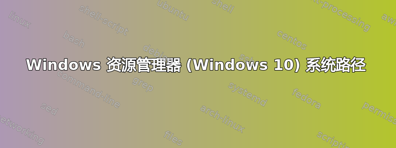 Windows 资源管理器 (Windows 10) 系统路径