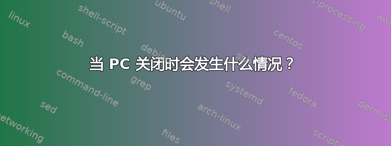 当 PC 关闭时会发生什么情况？