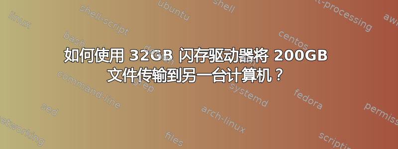 如何使用 32GB 闪存驱动器将 200GB 文件传输到另一台计算机？