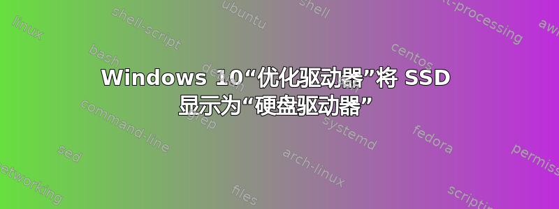 Windows 10“优化驱动器”将 SSD 显示为“硬盘驱动器”