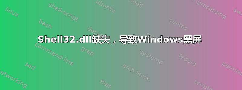 Shell32.dll缺失，导致Windows黑屏