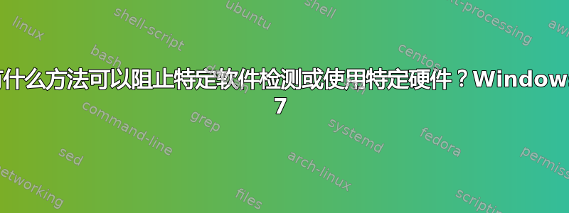 有什么方法可以阻止特定软件检测或使用特定硬件？Windows 7