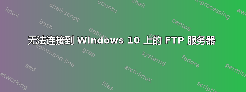 无法连接到 Windows 10 上的 FTP 服务器