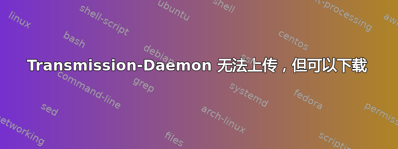 Transmission-Daemon 无法上传，但可以下载