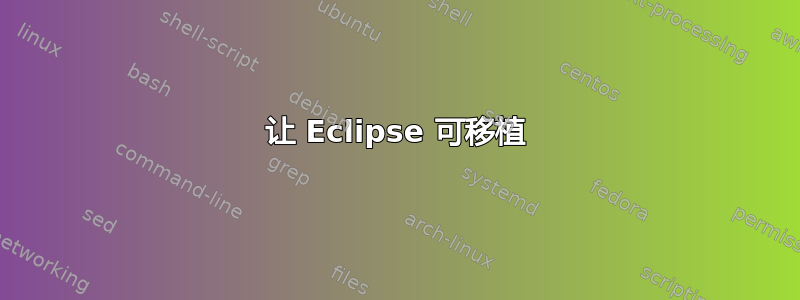 让 Eclipse 可移植