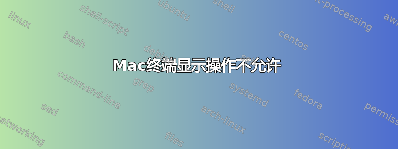 Mac终端显示操作不允许