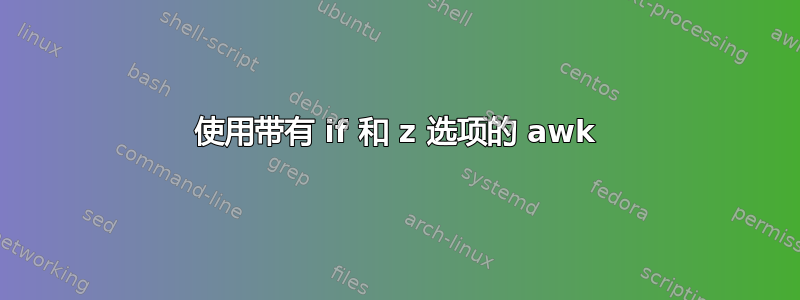 使用带有 if 和 z 选项的 awk