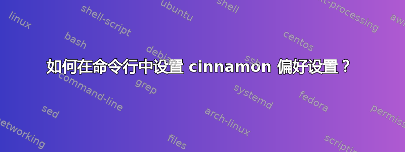 如何在命令行中设置 cinnamon 偏好设置？