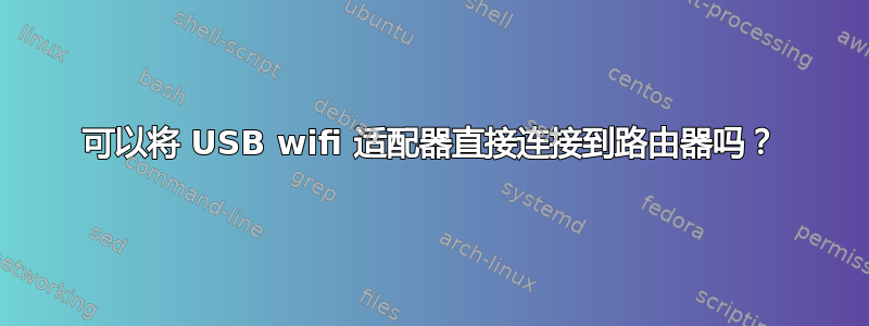 可以将 USB wifi 适配器直接连接到路由器吗？