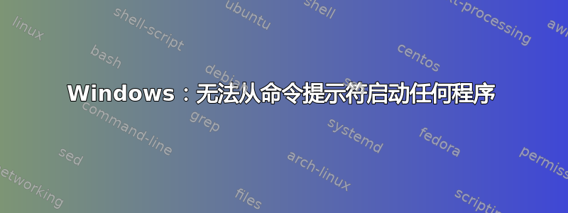 Windows：无法从命令提示符启动任何程序