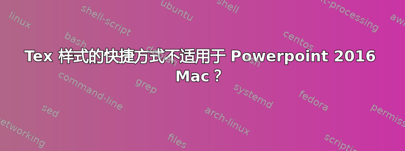 Tex 样式的快捷方式不适用于 Powerpoint 2016 Mac？