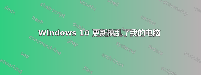 Windows 10 更新搞乱了我的电脑