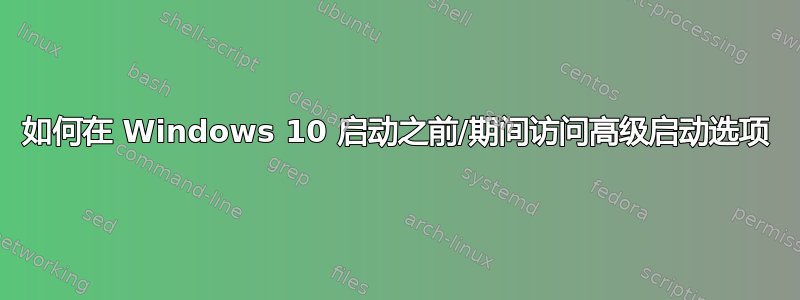 如何在 Windows 10 启动之前/期间访问高级启动选项