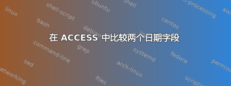 在 ACCESS 中比较两个日期字段